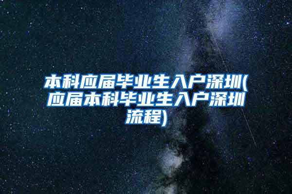 本科应届毕业生入户深圳(应届本科毕业生入户深圳流程)