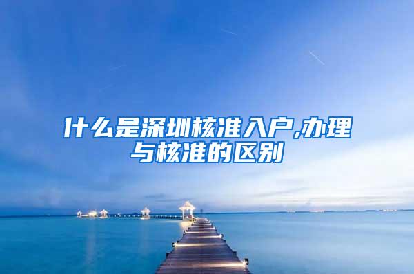 什么是深圳核准入户,办理与核准的区别