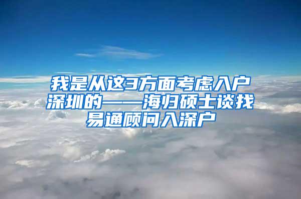 我是从这3方面考虑入户深圳的——海归硕士谈找易通顾问入深户