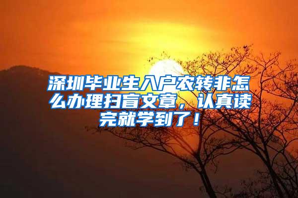 深圳毕业生入户农转非怎么办理扫盲文章，认真读完就学到了！