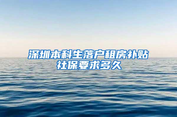 深圳本科生落户租房补贴社保要求多久