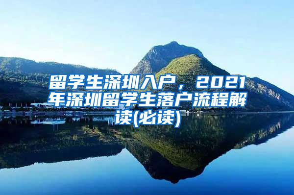 留学生深圳入户，2021年深圳留学生落户流程解读(必读)