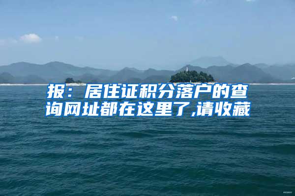 报：居住证积分落户的查询网址都在这里了,请收藏