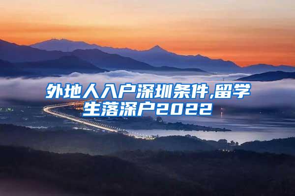 外地人入户深圳条件,留学生落深户2022