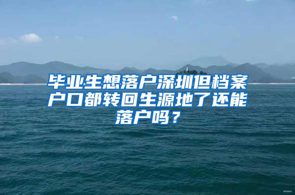 毕业生想落户深圳但档案户口都转回生源地了还能落户吗？