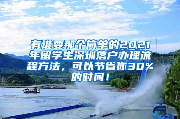 有谁要那个简单的2021年留学生深圳落户办理流程方法，可以节省你30%的时间！