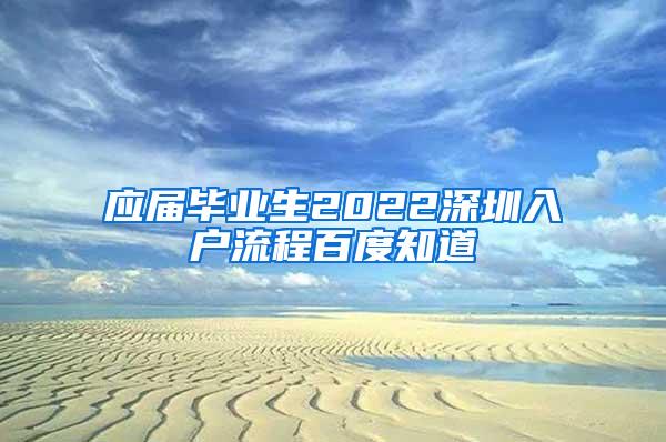 应届毕业生2022深圳入户流程百度知道