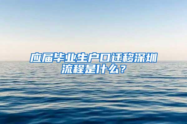 应届毕业生户口迁移深圳流程是什么？