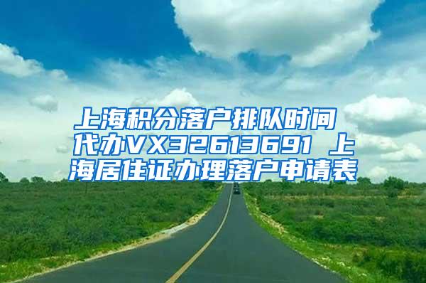 上海积分落户排队时间 代办VX32613691 上海居住证办理落户申请表