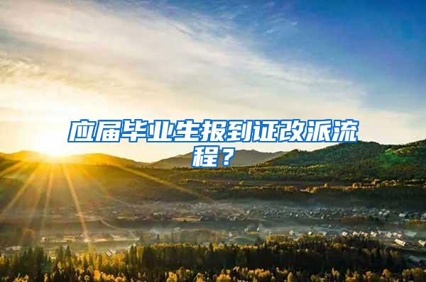 应届毕业生报到证改派流程？