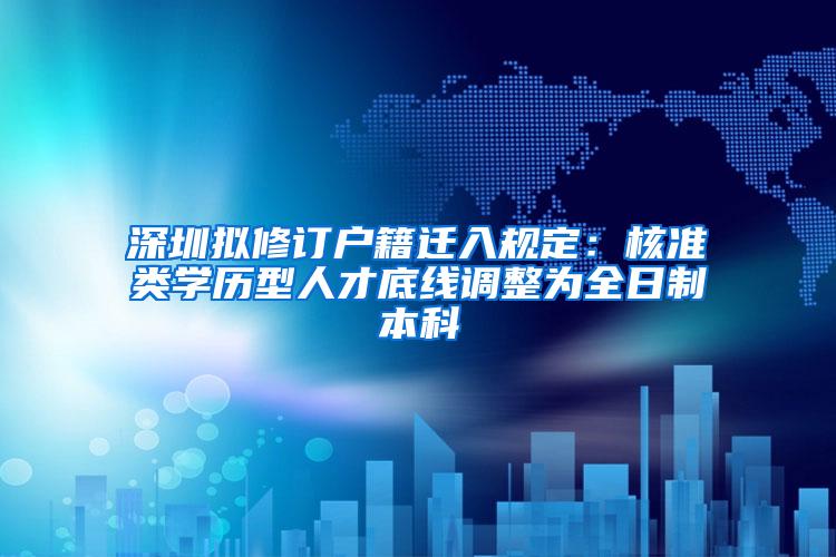 深圳拟修订户籍迁入规定：核准类学历型人才底线调整为全日制本科