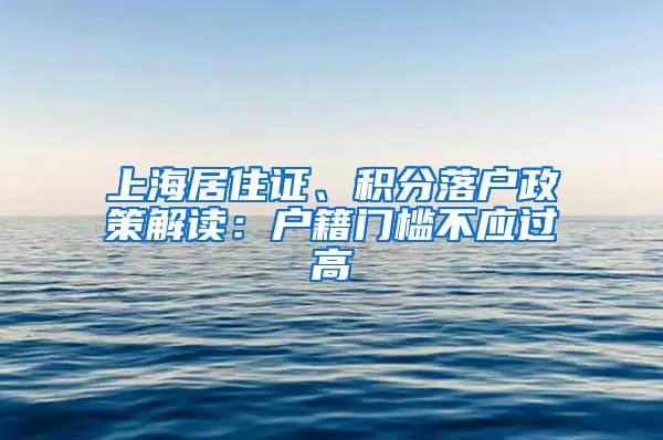 上海居住证、积分落户政策解读：户籍门槛不应过高