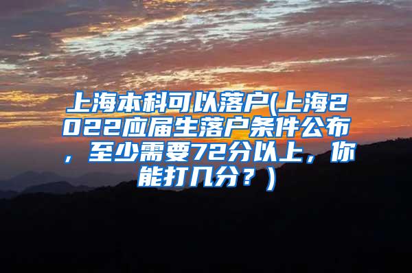 上海本科可以落户(上海2022应届生落户条件公布，至少需要72分以上，你能打几分？)