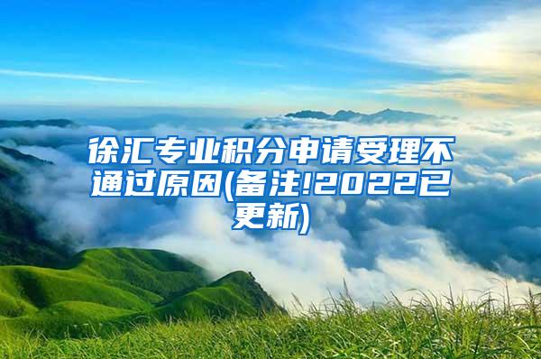 徐汇专业积分申请受理不通过原因(备注!2022已更新)