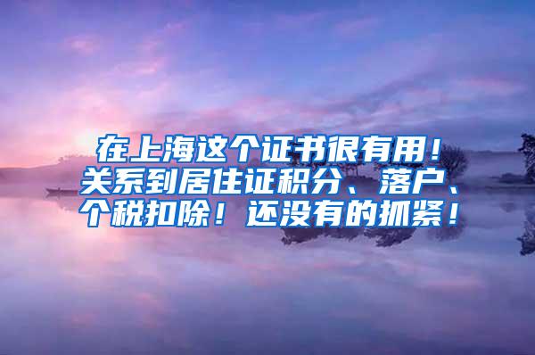 在上海这个证书很有用！关系到居住证积分、落户、个税扣除！还没有的抓紧！