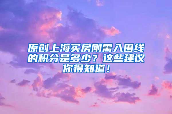 原创上海买房刚需入围线的积分是多少？这些建议你得知道！