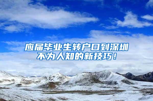 应届毕业生转户口到深圳不为人知的新技巧！