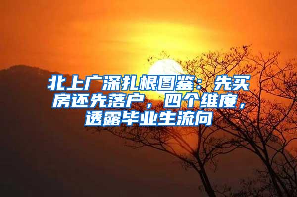 北上广深扎根图鉴：先买房还先落户，四个维度，透露毕业生流向