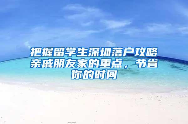 把握留学生深圳落户攻略亲戚朋友家的重点，节省你的时间