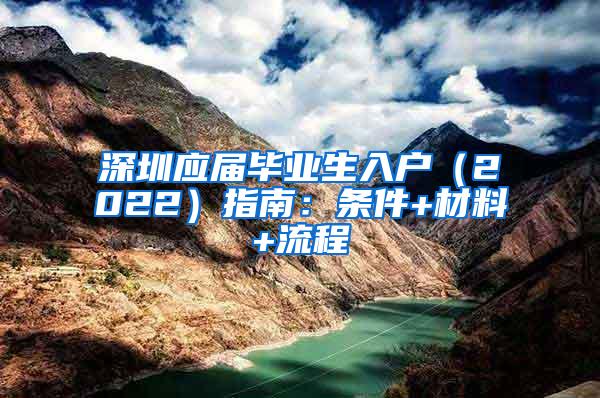 深圳应届毕业生入户（2022）指南：条件+材料+流程