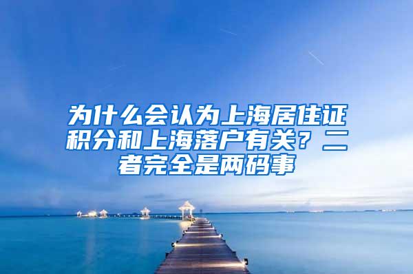 为什么会认为上海居住证积分和上海落户有关？二者完全是两码事