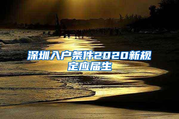 深圳入户条件2020新规定应届生