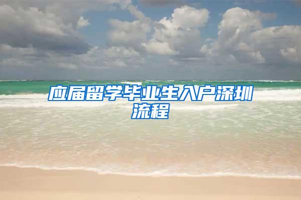 应届留学毕业生入户深圳流程