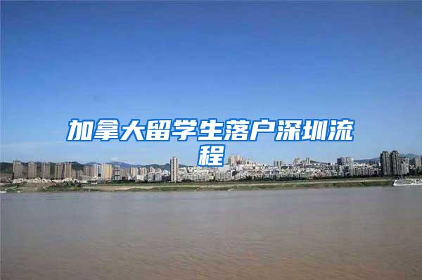 加拿大留学生落户深圳流程