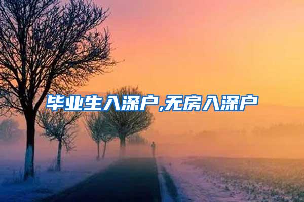 毕业生入深户,无房入深户