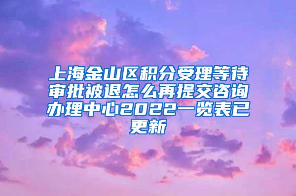 上海金山区积分受理等待审批被退怎么再提交咨询办理中心2022一览表已更新