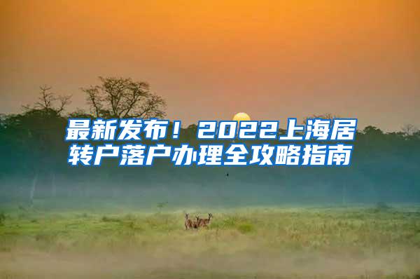 最新发布！2022上海居转户落户办理全攻略指南