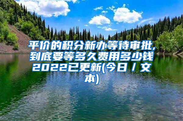 平价的积分新办等待审批,到底要等多久费用多少钱2022已更新(今日／文本)