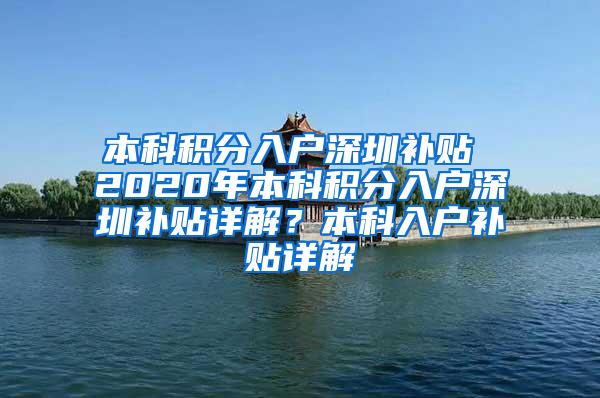 本科积分入户深圳补贴 2020年本科积分入户深圳补贴详解？本科入户补贴详解