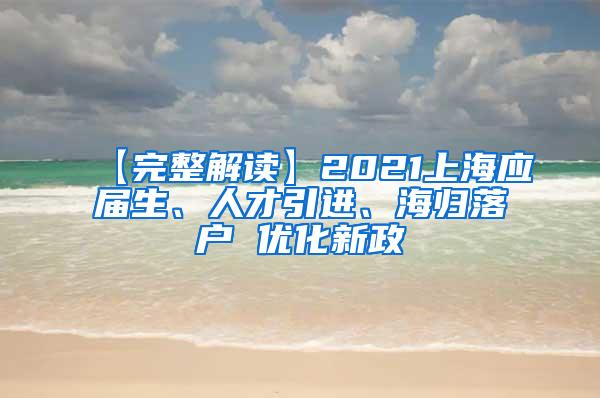 【完整解读】2021上海应届生、人才引进、海归落户 优化新政