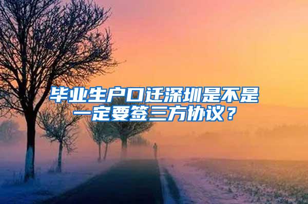 毕业生户口迁深圳是不是一定要签三方协议？