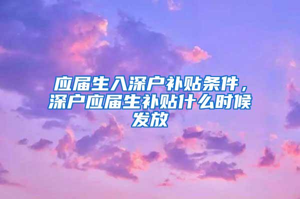 应届生入深户补贴条件，深户应届生补贴什么时候发放