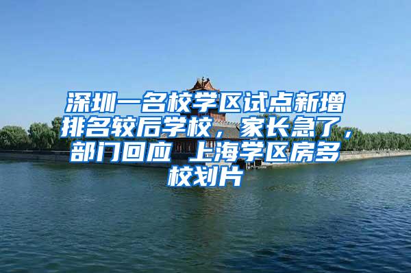 深圳一名校学区试点新增排名较后学校，家长急了，部门回应 上海学区房多校划片