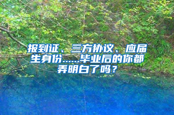 报到证、三方协议、应届生身份......毕业后的你都弄明白了吗？