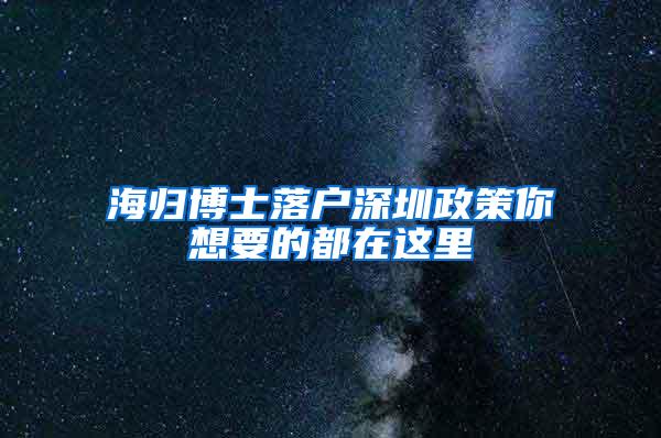 海归博士落户深圳政策你想要的都在这里