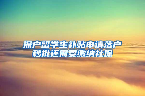 深户留学生补贴申请落户秒批还需要缴纳社保