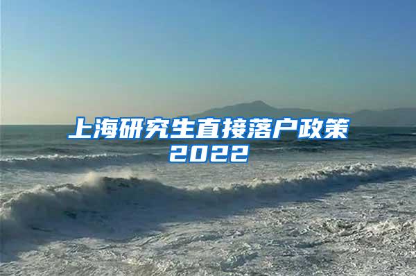 上海研究生直接落户政策2022