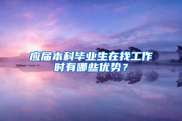 应届本科毕业生在找工作时有哪些优势？