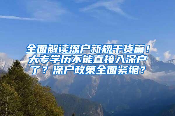 全面解读深户新规干货篇！大专学历不能直接入深户了？深户政策全面紧缩？