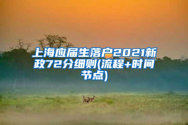 上海应届生落户2021新政72分细则(流程+时间节点)