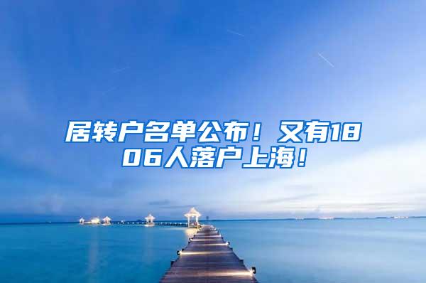 居转户名单公布！又有1806人落户上海！