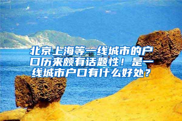 北京上海等一线城市的户口历来颇有话题性！是一线城市户口有什么好处？