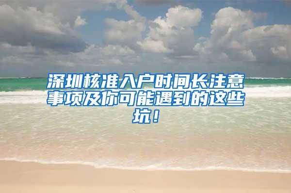 深圳核准入户时间长注意事项及你可能遇到的这些坑！