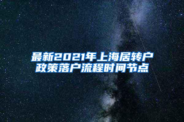 最新2021年上海居转户政策落户流程时间节点