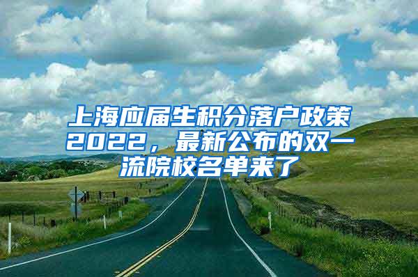 上海应届生积分落户政策2022，最新公布的双一流院校名单来了