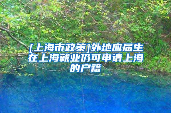 [上海市政策]外地应届生在上海就业仍可申请上海的户籍